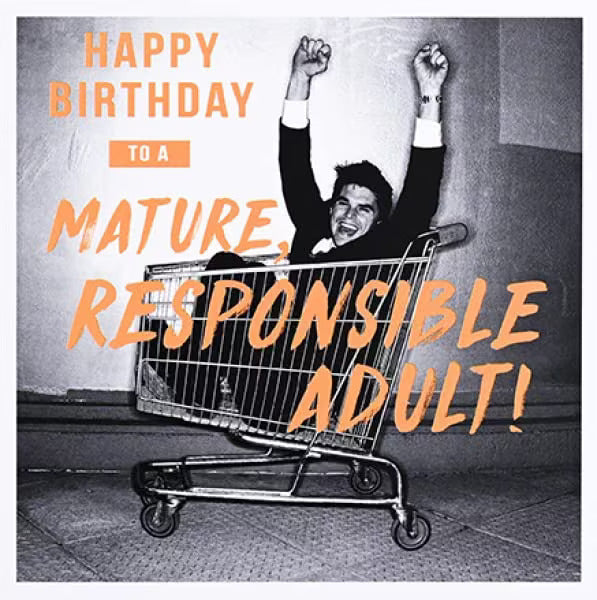 Happy Birthday To A Mature & Responsible Adult - Or not - Humour Birthday Card